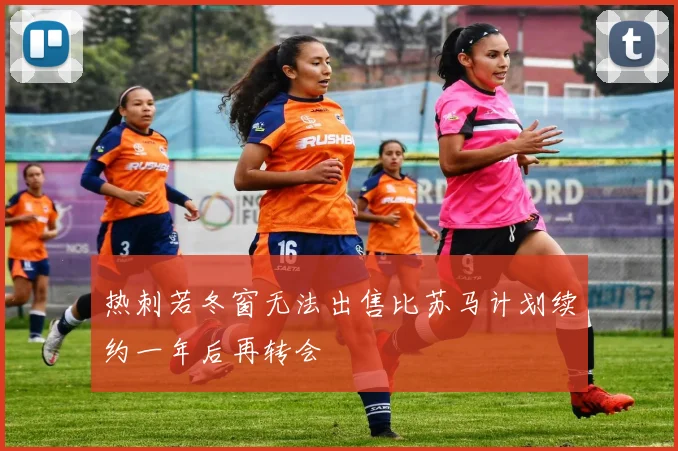 热刺若冬窗无法出售比苏马计划续约一年后再转会