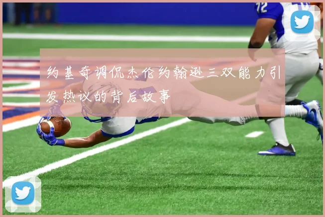 约基奇调侃杰伦约翰逊三双能力引发热议的背后故事