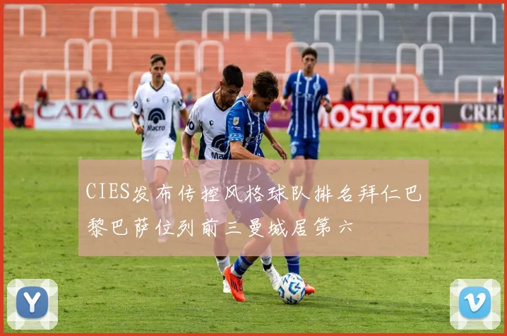 CIES发布传控风格球队排名拜仁巴黎巴萨位列前三曼城居第六