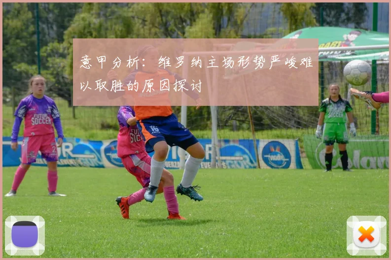 意甲分析：维罗纳主场形势严峻难以取胜的原因探讨