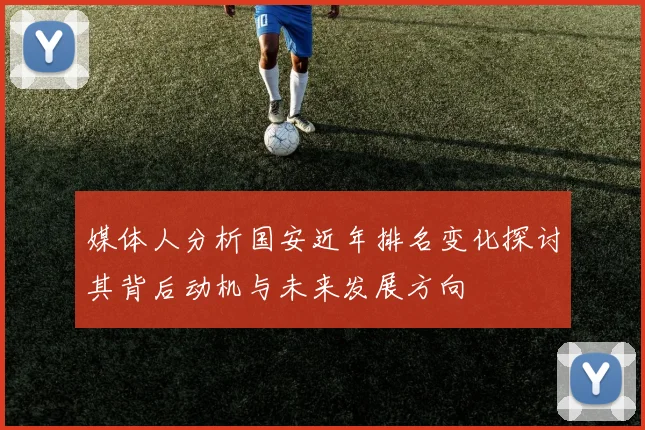媒体人分析国安近年排名变化探讨其背后动机与未来发展方向